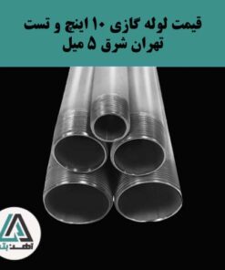 لوله گازی و تست تهران شرق ۱۰ اینچ ضخامت ۵ میل